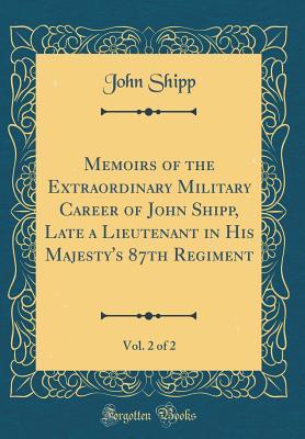 Full Download Memoirs of the Extraordinary Military Career of John Shipp, Late a Lieutenant in His Majesty's 87th Regiment, Vol. 2 of 2 (Classic Reprint) - John Shipp | ePub