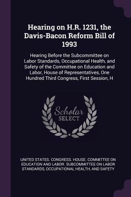 Read Online Hearing on H.R. 1231, the Davis-Bacon Reform Bill of 1993: Hearing Before the Subcommittee on Labor Standards, Occupational Health, and Safety of the Committee on Education and Labor, House of Representatives, One Hundred Third Congress, First Session, H - U.S. Congress | PDF