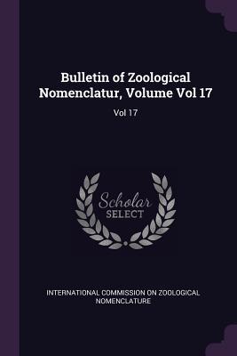 Read Online Bulletin of Zoological Nomenclatur, Volume Vol 17: Vol 17 - International Commission on Zoological N | PDF