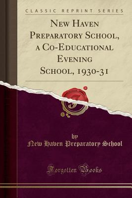 Full Download New Haven Preparatory School, a Co-Educational Evening School, 1930-31 (Classic Reprint) - New Haven Preparatory School file in ePub