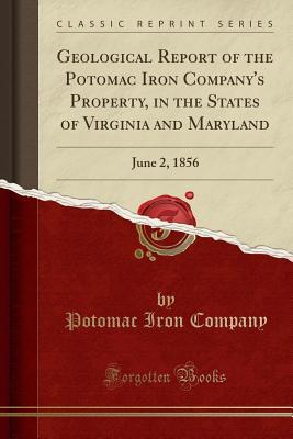 Full Download Geological Report of the Potomac Iron Company's Property, in the States of Virginia and Maryland: June 2, 1856 (Classic Reprint) - Potomac Iron Company file in ePub