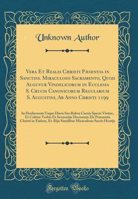 Full Download Vera Et Realis Christi P�sentia in Sanctiss. Miraculoso Sacramento, Quod August� Vindelicorum in Ecclesia S. Crucis Canonicorum Regularium S. Augustini, AB Anno Christi 1199: In Hodiernum Usque Diem Sus Rubsa Carnis Specis Visitur, Et Colitur Verbis Et - Unknown | ePub