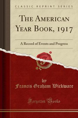 Full Download The American Year Book, 1917: A Record of Events and Progress (Classic Reprint) - Francis Graham Wickware file in PDF