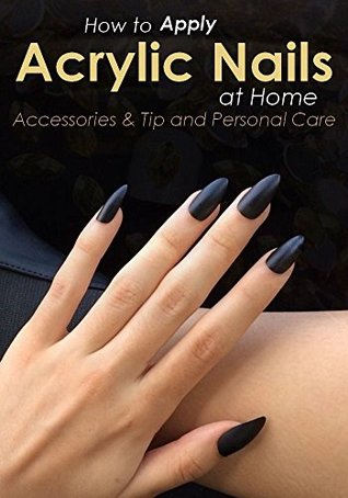 Read How to Apply Acrylic Nails at Home : Accessories & Acrylic Tip and Personal Care - Elaine Goldman file in ePub