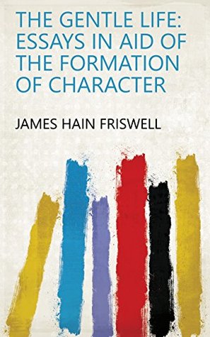 Download The Gentle Life: Essays in Aid of the Formation of Character - James Hain Friswell | PDF