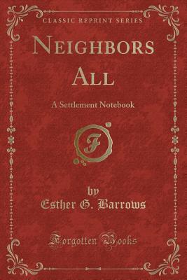 Read Neighbors All: A Settlement Notebook (Classic Reprint) - Esther G Barrows | PDF