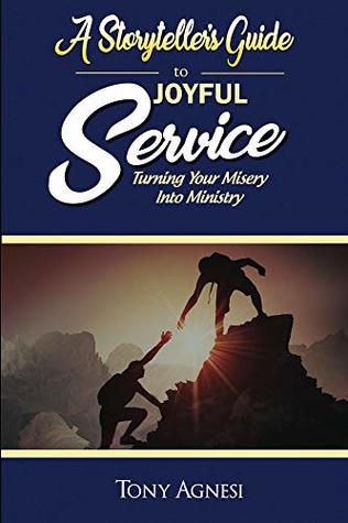 Read Online A Storyteller's Guide to Joyful Service: Turning Your Misery into Ministry (A Storytellers Guide) - Tony Agnesi file in PDF