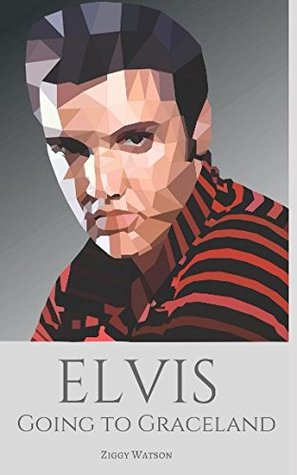 Read Elvis: Going to Graceland: A Biography of Elvis Presley - Ziggy Watson | PDF