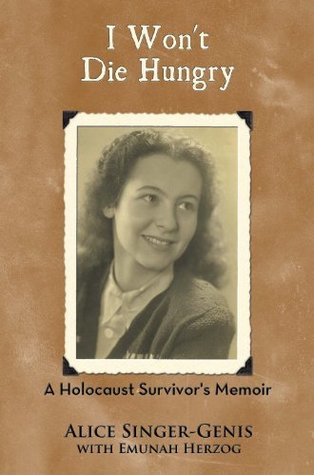 Read I Won't Die Hungry: A Holocaust Survivor's Memoir - Alice Singer-Genis | PDF