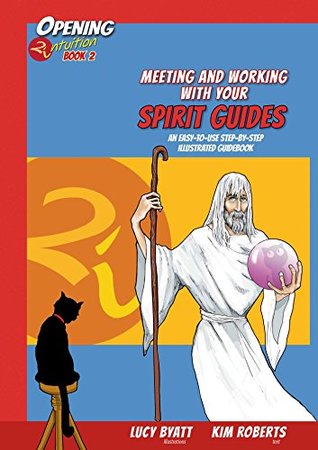 Read Online Meeting and Working with your Spirit Guides: An Easy to Use Step-by-Step Illustrated Guidebook (Opening2Intuition) - Kim Roberts | PDF