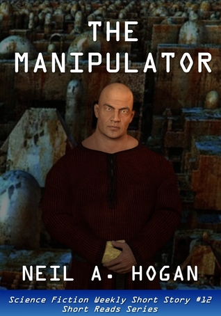 Full Download The Manipulator. Science Fiction Weekly Short Story #12 - Neil A. Hogan | PDF