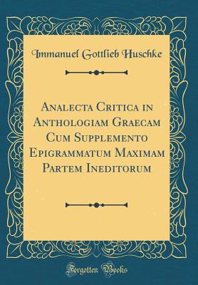 Read Analecta Critica in Anthologiam Graecam Cum Supplemento Epigrammatum Maximam Partem Ineditorum (Classic Reprint) - Immanuel Gottlieb Huschke file in ePub