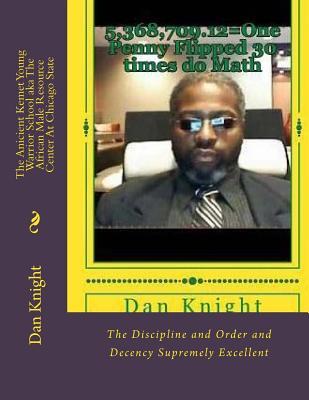 Read The Anicient Kemet Young Warrior School Aka the African Male Resource Center at Chicago State: The Discipline and Order and Decency Supremely Excellent - Baba Dan Edward Knight Sr file in PDF