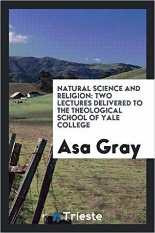 Read Natural Science and Religion: Two Lectures Delivered to the Theological School of Yale College - Asa Gray | PDF