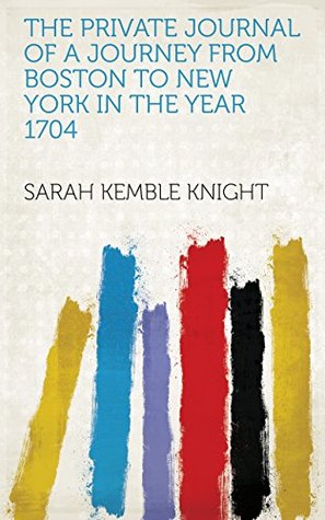 Download The Private Journal of a Journey from Boston to New York in the Year 1704 - Sarah Kemble Knight | ePub