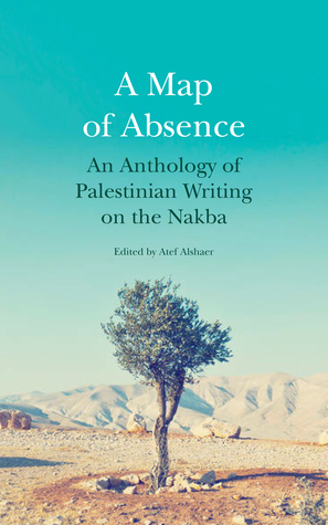 Read Online A Map of Absence: An Anthology of Palestinian Writing on the Nakba - Atef Alshaer | ePub