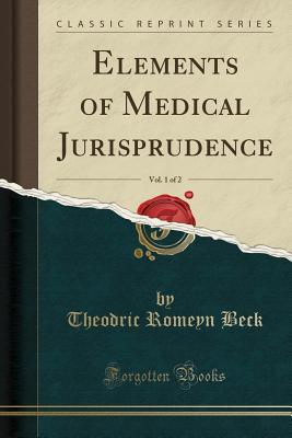 Full Download Elements of Medical Jurisprudence, Vol. 1 of 2 (Classic Reprint) - Theodric Romeyn Beck file in PDF