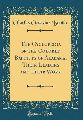 Full Download The Cyclopedia of the Colored Baptists of Alabama, Their Leaders and Their Work (Classic Reprint) - Charles Octavius Boothe file in PDF