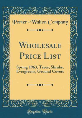 Read Online Wholesale Price List: Spring 1963; Trees, Shrubs, Evergreens, Ground Covers (Classic Reprint) - Porter-Walton Company file in ePub