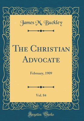 Download The Christian Advocate, Vol. 84: February, 1909 (Classic Reprint) - James M Buckley | PDF