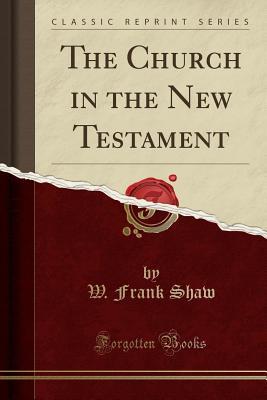 Full Download The Church in the New Testament (Classic Reprint) - W Frank Shaw | ePub