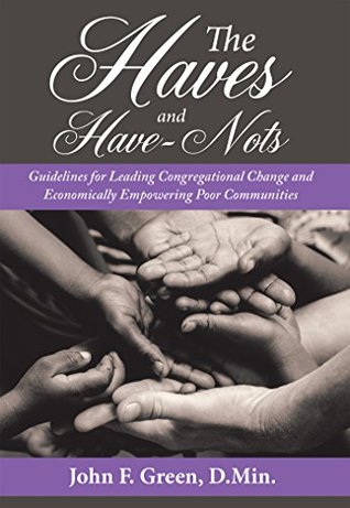 Read Online The Haves and Have-Nots: Guidelines for Leading Congregational Change and Economically Empowering Poor Communities - John F. Green file in PDF