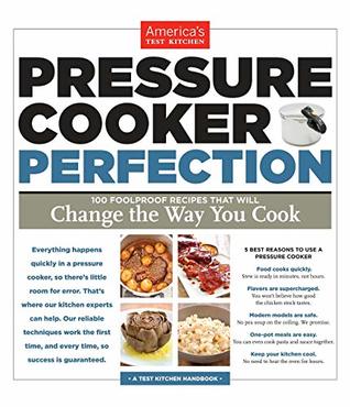 Read Pressure Cooker Perfection: 100 Foolproof Recipes That Will Change the Way You Cook - America's Test Kitchen | PDF