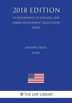 Download Housing Trust Fund (Us Department of Housing and Urban Development Regulation) (Hud) (2018 Edition) - The Law Library file in ePub