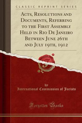 Read Acts, Resolutions and Documents, Referring to the First Assembly Held in Rio de Janeiro Between June 26th and July 19th, 1912 (Classic Reprint) - International Commission of Jurists file in PDF