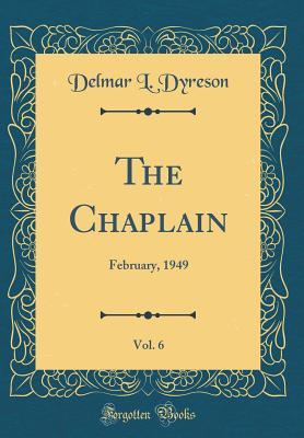 Full Download The Chaplain, Vol. 6: February, 1949 (Classic Reprint) - Delmar L. Dyreson | PDF