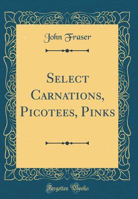 Download Select Carnations, Picotees, Pinks (Classic Reprint) - John Fraser | ePub