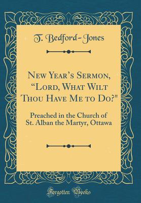 Download New Year's Sermon, lord, What Wilt Thou Have Me to Do?: Preached in the Church of St. Alban the Martyr, Ottawa (Classic Reprint) - T Bedford-Jones file in ePub