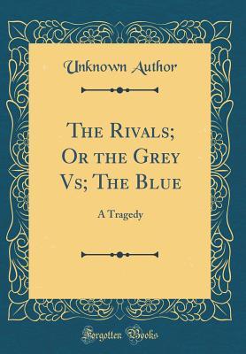 Full Download The Rivals; Or the Grey Vs; The Blue: A Tragedy (Classic Reprint) - Unknown file in PDF