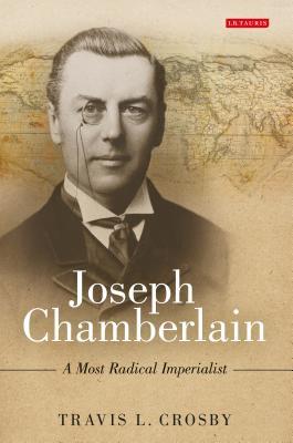 Read Joseph Chamberlain: A Most Radical Imperialist - Travis L. Crosby | ePub