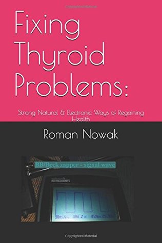 Read Fixing Thyroid Problems:: Strong Natural & Electronic Ways of Regaining Health - Roman Nowak | ePub