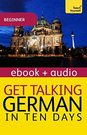 Read Online Get Talking German in Ten Days Beginner Audio Course: Enhanced Edition (Teach Yourself) - Paul Coggle | ePub