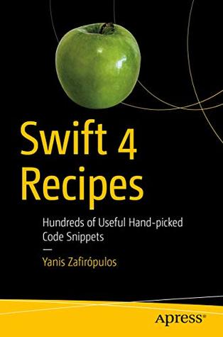 Read Online Swift 4 Recipes: Hundreds of Useful Hand-picked Code Snippets - Yanis Zafiropulos file in ePub