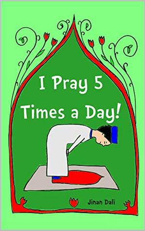 Download I Pray Five Times a Day!: Muslim Children Rhymes By Jinan Dali - Jinan Dali | PDF