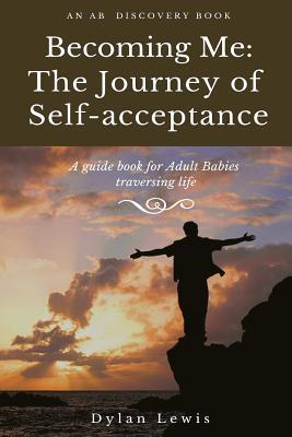 Download Becoming Me - The Journey of Self-Acceptance: A Guidebook for Adult Babies Traversing Life - Dylan Lewis | ePub