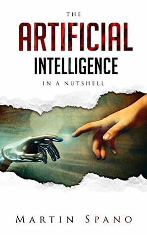 Read The Artificial Intelligence in a Nutshell: A brief introduction to Artificial Intelligence, Machine Learning, Neural Networks, Deep Learning, and Robots - Martin Spano file in ePub