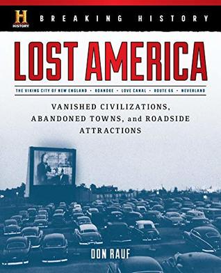 Read Online Breaking History: Lost America: Vanished Civilizations, Abandoned Towns, and Roadside Attractions - Don Rauf file in PDF