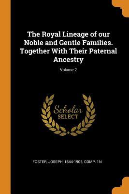 Read The Royal Lineage of Our Noble and Gentle Families. Together with Their Paternal Ancestry; Volume 2 - Joseph Foster file in ePub