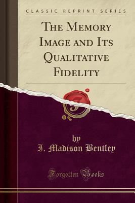 Read The Memory Image and Its Qualitative Fidelity (Classic Reprint) - I Madison Bentley | PDF