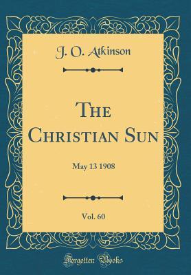 Full Download The Christian Sun, Vol. 60: May 13 1908 (Classic Reprint) - J O Atkinson | PDF