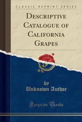 Full Download Descriptive Catalogue of California Grapes (Classic Reprint) - Unknown | ePub