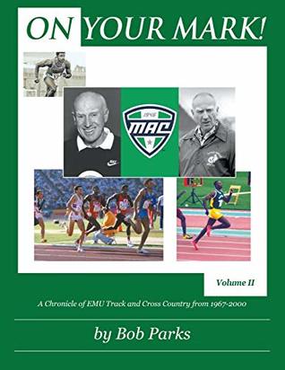 Full Download On Your Mark!: A Chronicle of EMU Track and Cross Country from 1967 to 2000 Volume II - Bob Parks | PDF