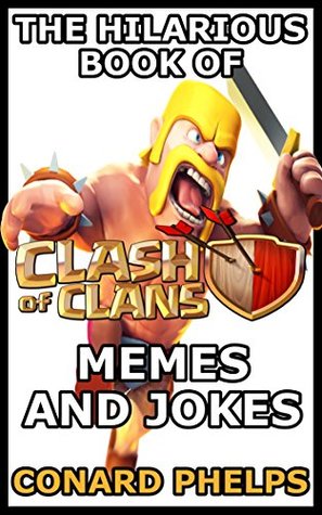 Read The Hilarious Book Of Clash Of Clans Memes And Jokes - Conard Phelps | PDF