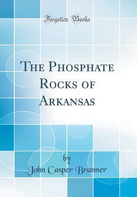 Read The Phosphate Rocks of Arkansas (Classic Reprint) - John Casper Branner file in ePub