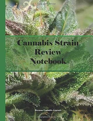 Full Download Cannabis Strain Review Notebook: Journal for Marijuana Varieties Consumed - Medical or Recreational - Flower Bud, Concentrate or Edible - Royanne Cannabis Journals file in ePub