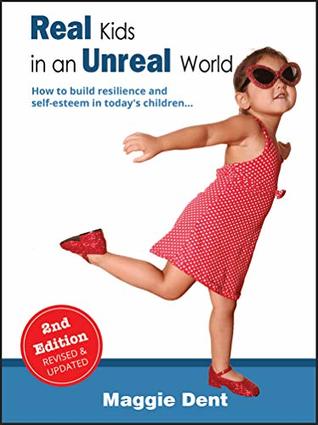 Download Real Kids in an Unreal World: How to Build Resilience and Self-esteem in Today's Children - Maggie Dent file in PDF